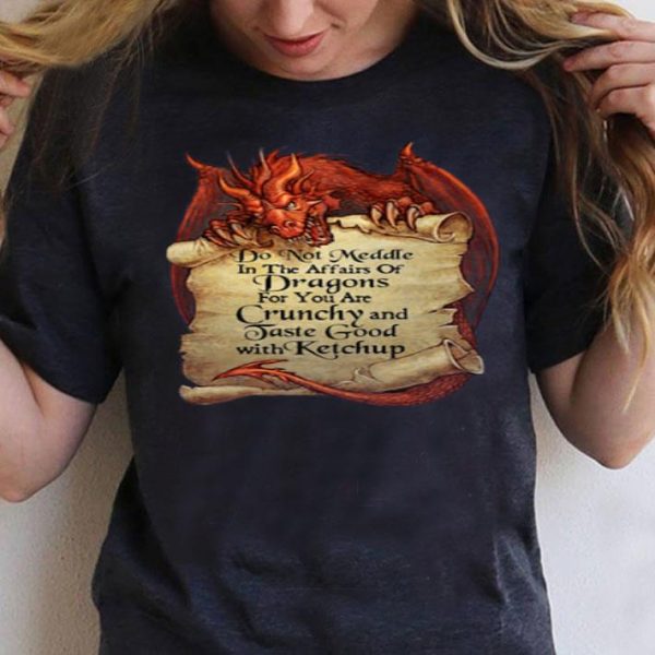 Top Do Not Meddle In The Affairs Of Dragons For You Are Crunchy shirt