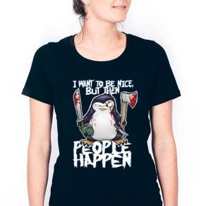 Hot Psycho Penguin I Want To Be Nice shirt