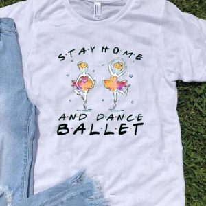 Nice Stay Home And Dance Ballet Shirt