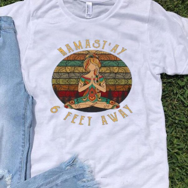 Top Namast’ay 6 Feet Away Vintage shirt