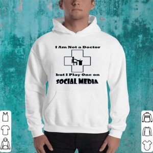 Hot I’m Not A Doctor But I Play One On Social Media shirt