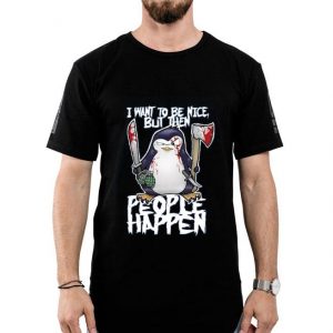 Hot Psycho Penguin I Want To Be Nice shirt