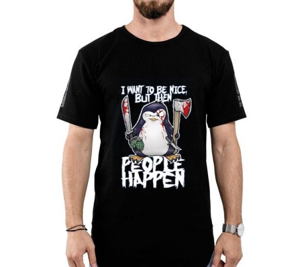 Hot Psycho Penguin I Want To Be Nice shirt