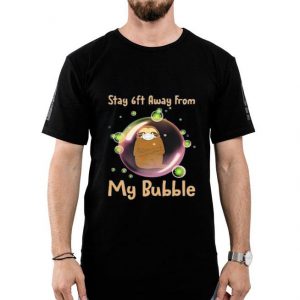 Nice Sloth Stay 6ft Away From My Bubble Shirt