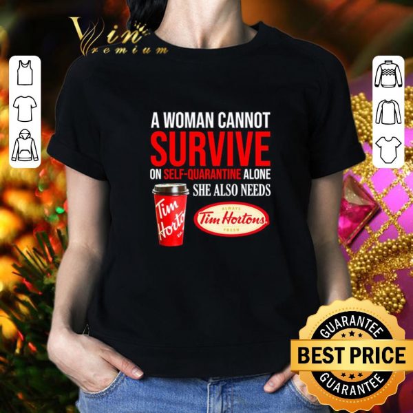 Premium A woman cannot survive on self-quarantine alone she also needs Tim Hortons shirt 2