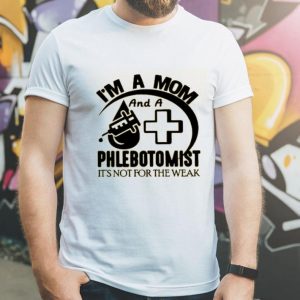 Nice I’m A Mom And A Phlebotomist Shirt
