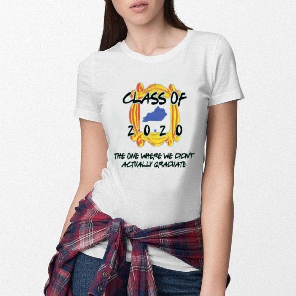 Nice Class Of 2020 The One Where We Didn’t Actually Graduate shirt