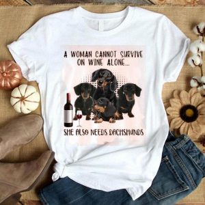 A Woman Cannot Survive On Wine Alone She Also Needs Dachshunds Shirt
