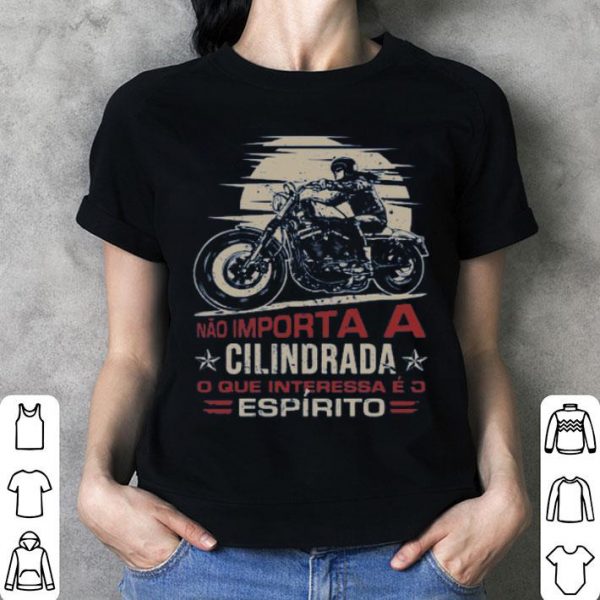 Nao Importa A Cilindrada O Que Interessa E O Espirito Shirt