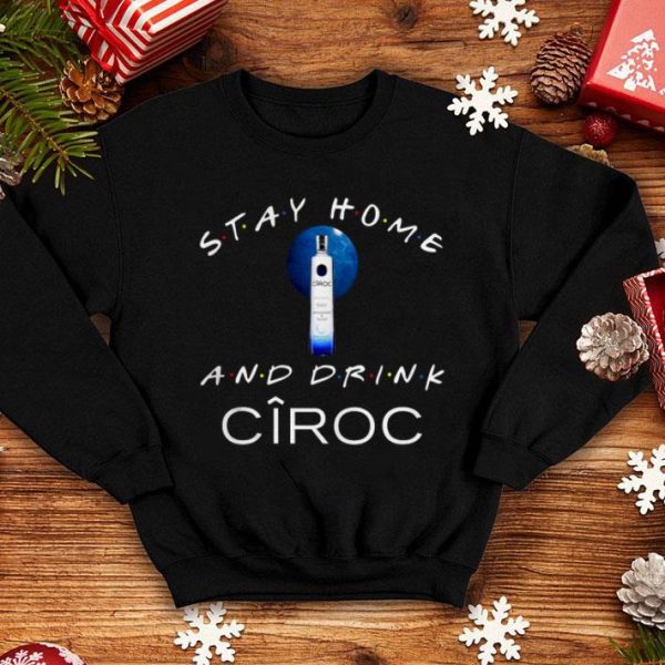 Stay Home And Drink Ciroc Shirt