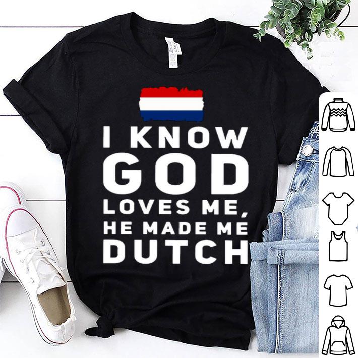 I Know God Loves Me He Made Me Dutch Shirt