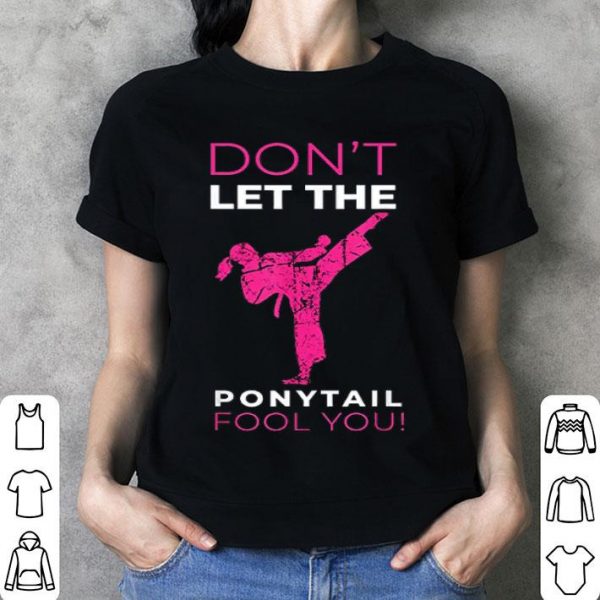 Dont Let The Ponytail Fool You Shirt