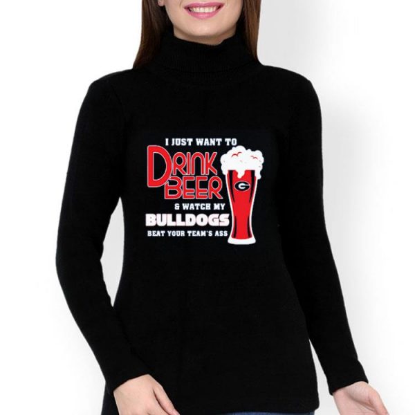 I Just Want To Drink Beer And Watch My Bulldogs Beat Your Team’s Ass Shirt