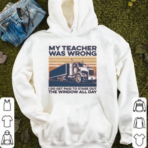 My Teacher Was Wrong I Do Get Paid To Stare Out The Window All Day Vintage Shirt