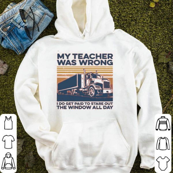 My Teacher Was Wrong I Do Get Paid To Stare Out The Window All Day Vintage Shirt