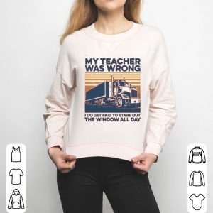 My Teacher Was Wrong I Do Get Paid To Stare Out The Window All Day Vintage Shirt