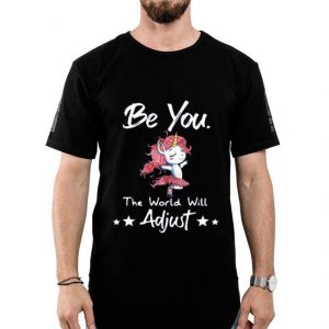 Unicorn Be You The World Will Adjust Shirt