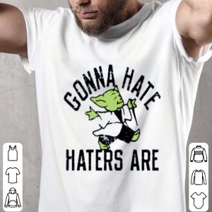 Gonna Hate Haters Are Master Yoda Shirt