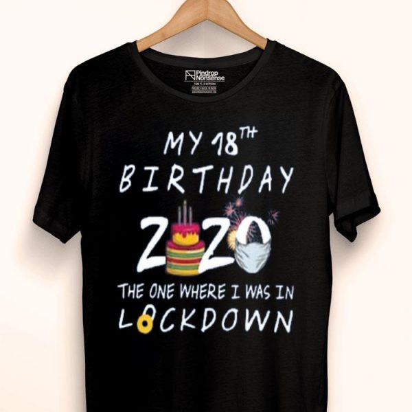 My 18th Birthday 2020 The One Where I Was In Lockdown Shirt
