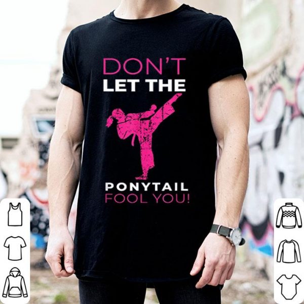 Dont Let The Ponytail Fool You Shirt
