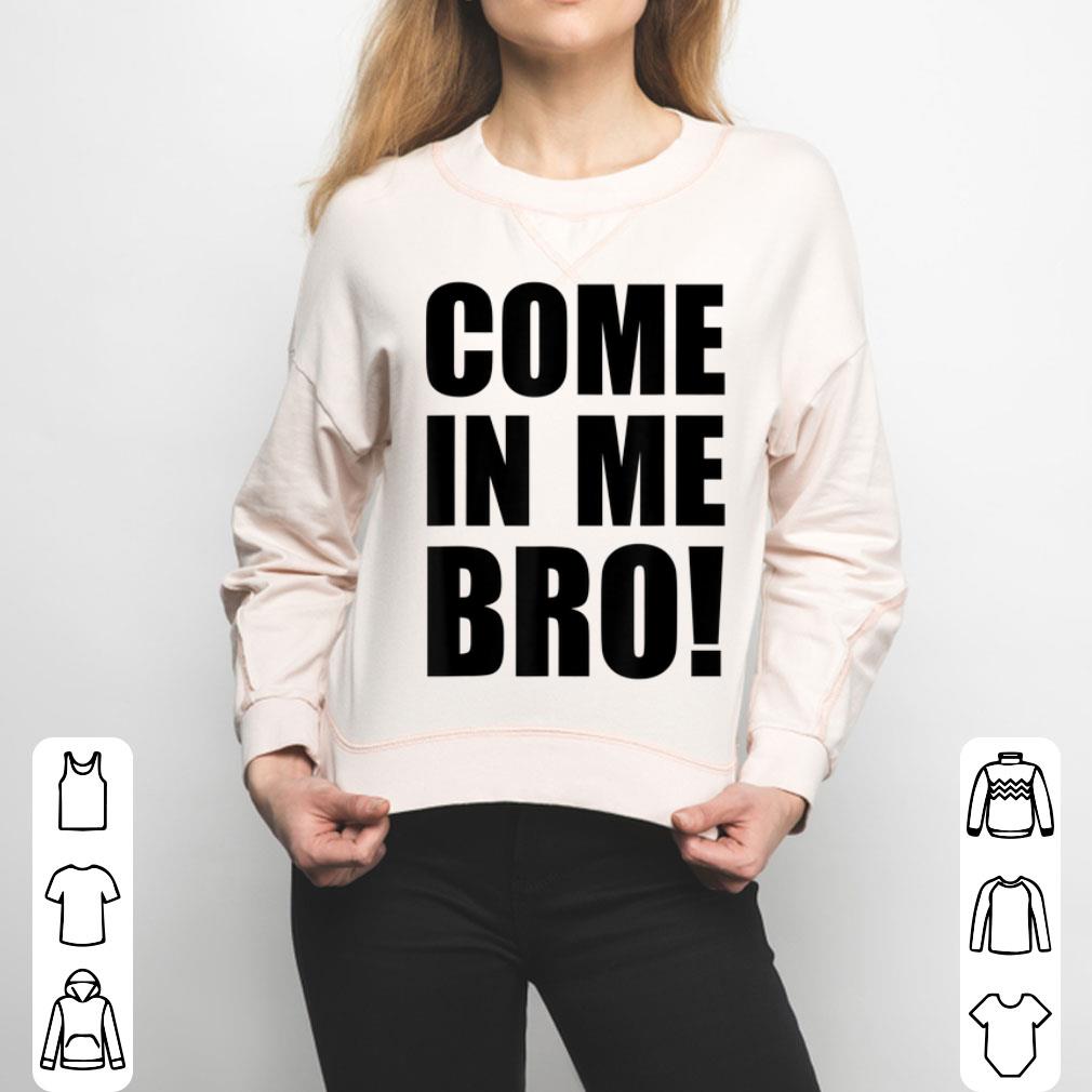 COME IN Me Bro LGBT Design Shirt