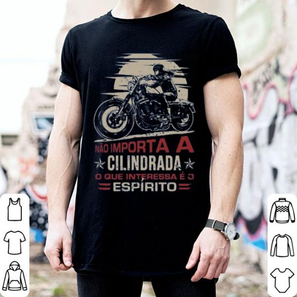 Nao Importa A Cilindrada O Que Interessa E O Espirito Shirt