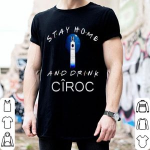 Stay Home And Drink Ciroc Shirt