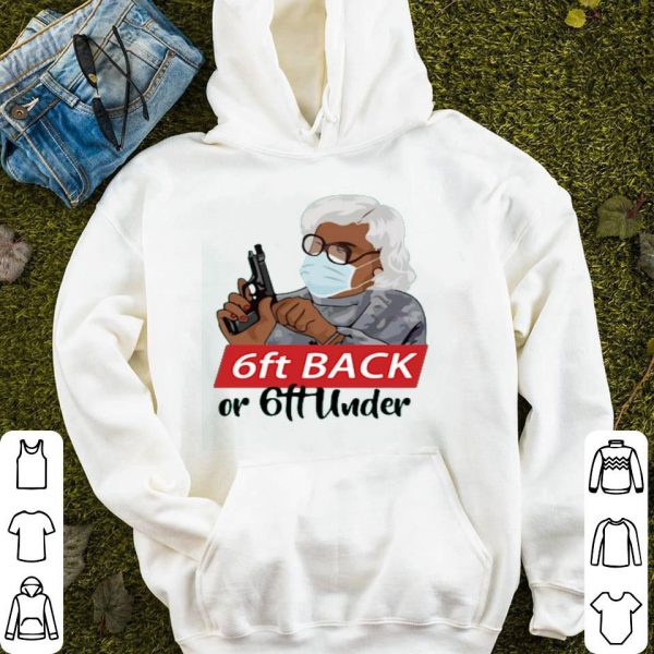 6 Feet Back Or 6 Feet Under Madea Shirt