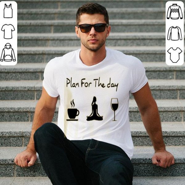 Plan For The Day Coffee Yoga Wine Shirt