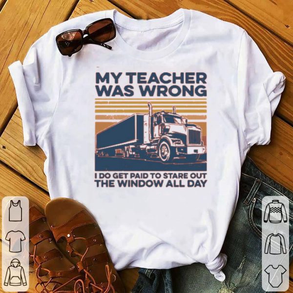 My Teacher Was Wrong I Do Get Paid To Stare Out The Window All Day Vintage Shirt