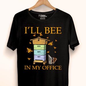 I’ll Bee In My Office Shirt