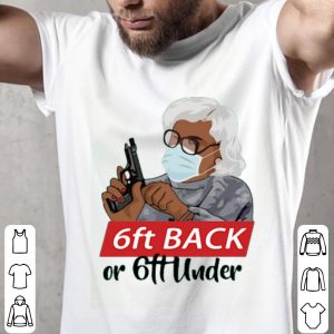 6 Feet Back Or 6 Feet Under Madea Shirt