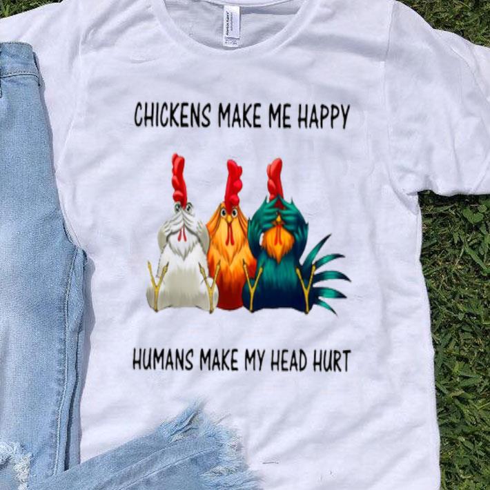 Chickens Make Me Happy Humans Make My Head Hurt Shirt