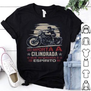 Nao Importa A Cilindrada O Que Interessa E O Espirito Shirt