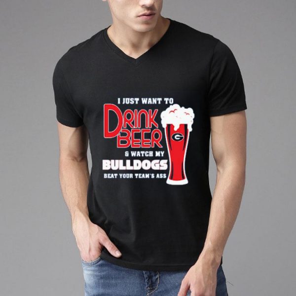 I Just Want To Drink Beer And Watch My Bulldogs Beat Your Team’s Ass Shirt