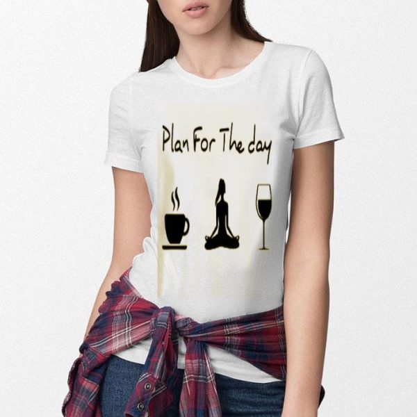 Plan For The Day Coffee Yoga Wine Shirt