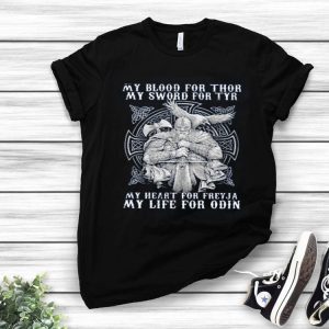 My Blood For Thor My Sword For Tyr My Heart For Freyja My Life For Odin Shirt