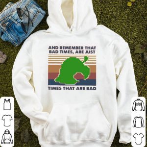 Game Times That Are Bad And Remember That Bad Times Are Just Vintage Shirt