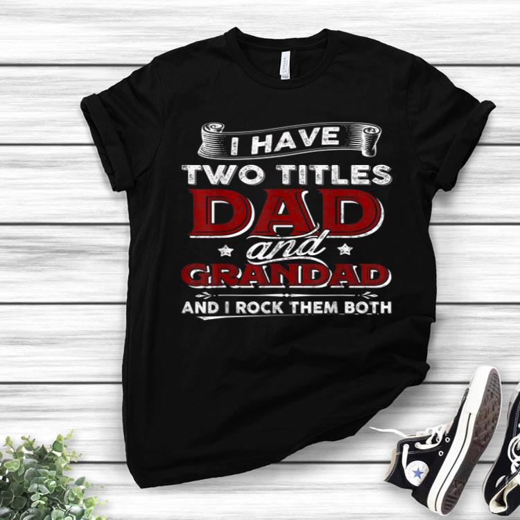 I Have Two Titles Dad And Grandad Funny Father's Day Gifts Shirt