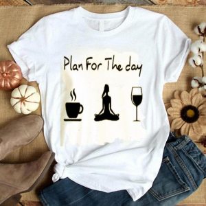 Plan For The Day Coffee Yoga Wine Shirt