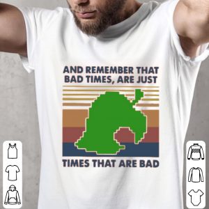 Game Times That Are Bad And Remember That Bad Times Are Just Vintage Shirt
