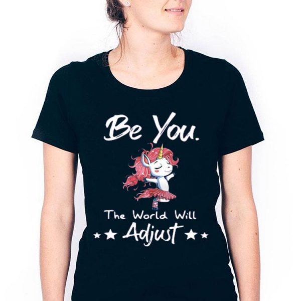 Unicorn Be You The World Will Adjust Shirt