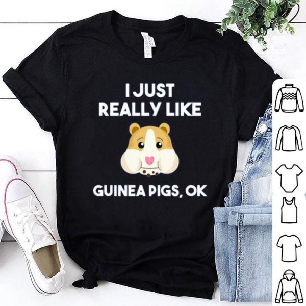 Guinea Pig I Just Really Like Guinea Pigs Ok Cute Shirt