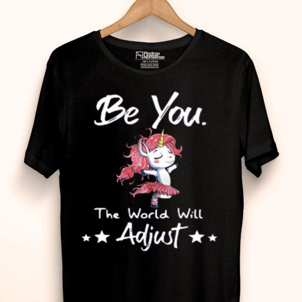 Unicorn Be You The World Will Adjust Shirt