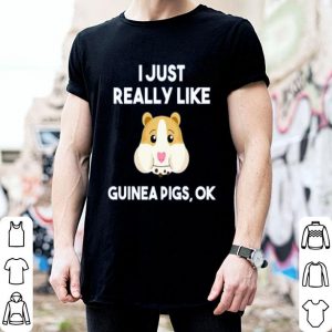Guinea Pig I Just Really Like Guinea Pigs Ok Cute Shirt