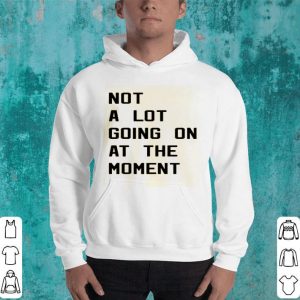 Taylor Swift Not A Lot Going On At The Moment Shirt