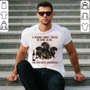 A Woman Cannot Survive On Wine Alone She Also Needs Dachshunds Shirt