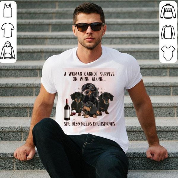 A Woman Cannot Survive On Wine Alone She Also Needs Dachshunds Shirt