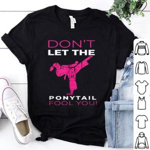 Dont Let The Ponytail Fool You Shirt