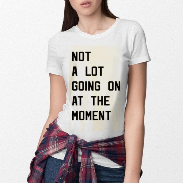 Taylor Swift Not A Lot Going On At The Moment Shirt